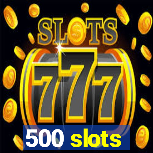 500 slots