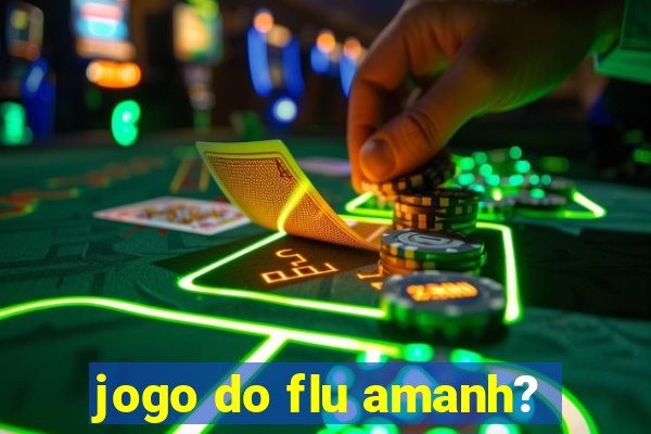 jogo do flu amanh?