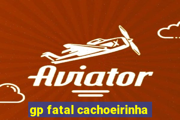 gp fatal cachoeirinha