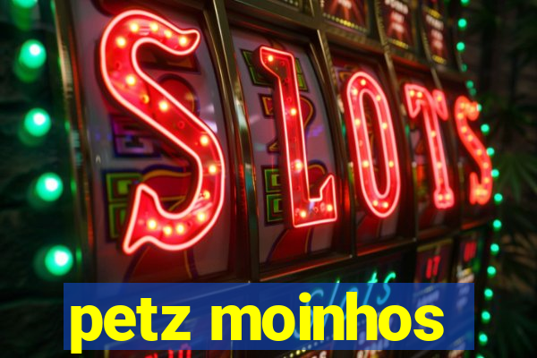 petz moinhos