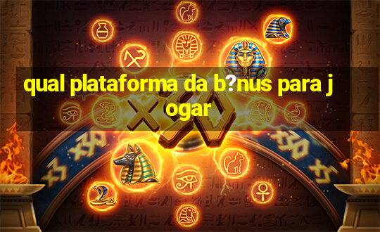 qual plataforma da b?nus para jogar