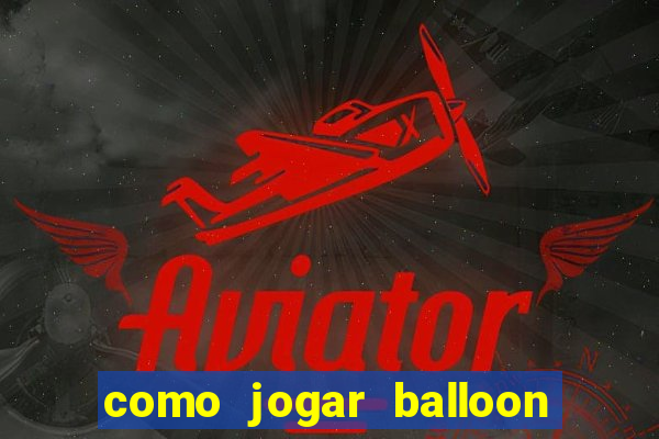 como jogar balloon no esporte da sorte