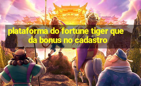 plataforma do fortune tiger que da bonus no cadastro