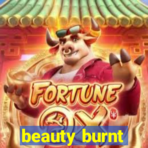 beauty burnt