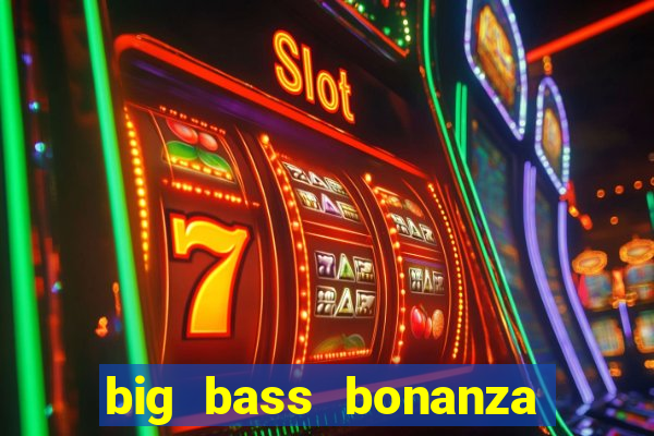 big bass bonanza megaways slots