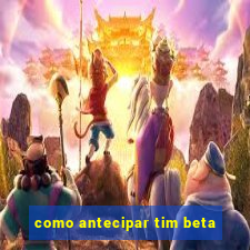 como antecipar tim beta