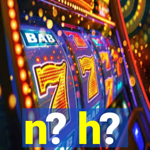 n? h?