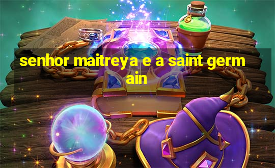 senhor maitreya e a saint germain