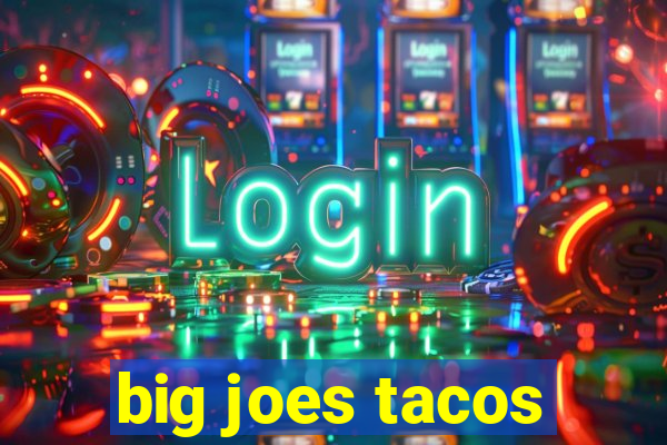 big joes tacos