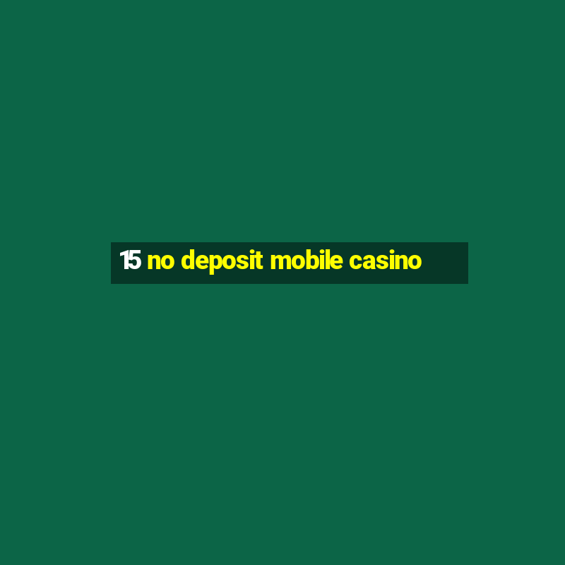 15 no deposit mobile casino