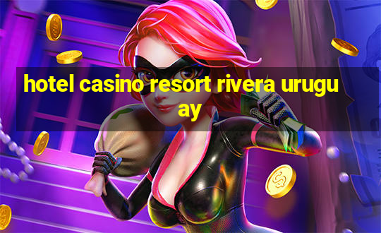 hotel casino resort rivera uruguay