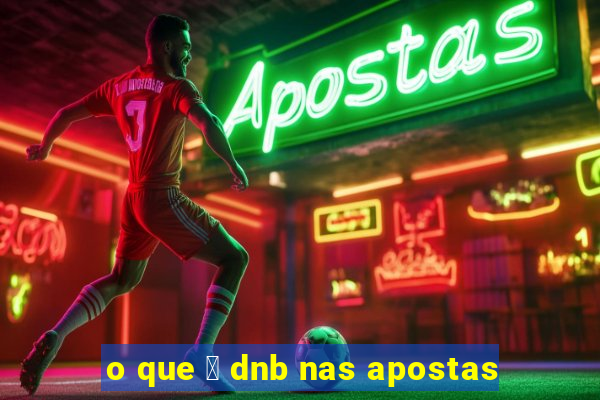 o que 茅 dnb nas apostas