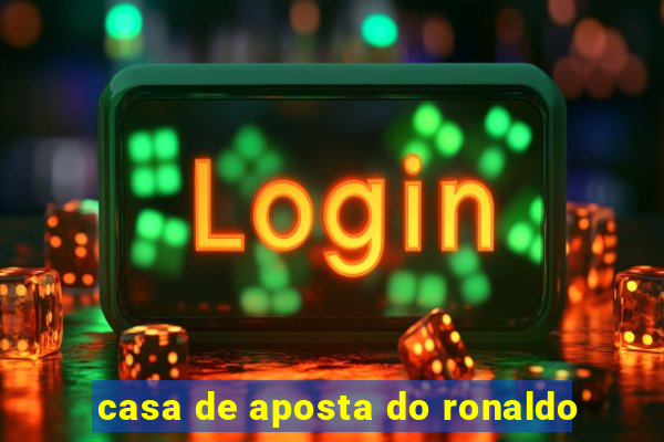 casa de aposta do ronaldo