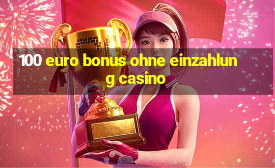 100 euro bonus ohne einzahlung casino