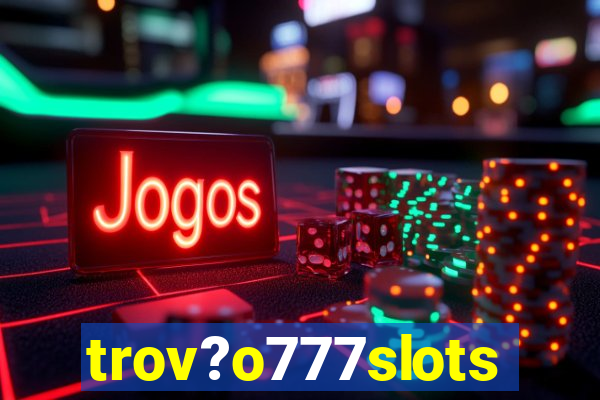 trov?o777slots