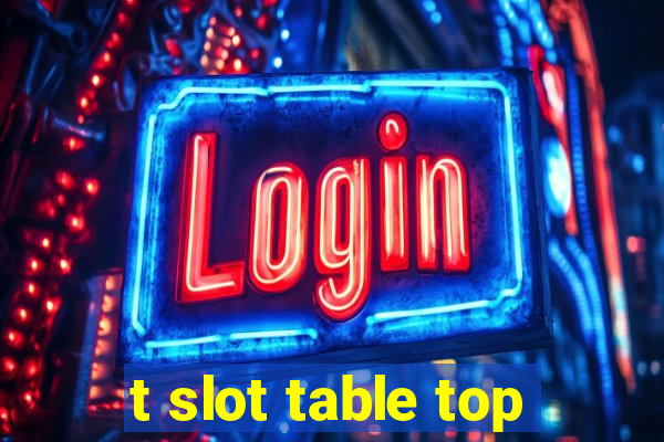 t slot table top