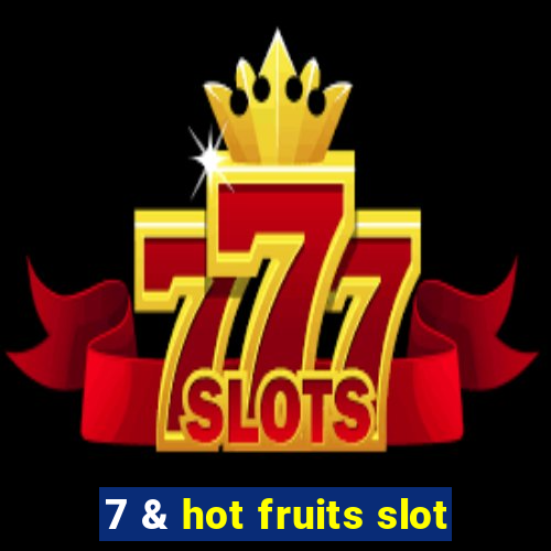 7 & hot fruits slot