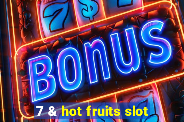 7 & hot fruits slot