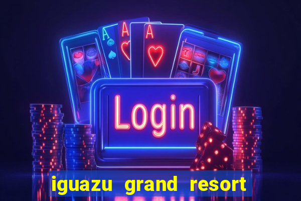 iguazu grand resort and spa casino