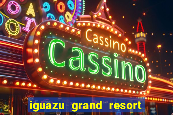 iguazu grand resort and spa casino