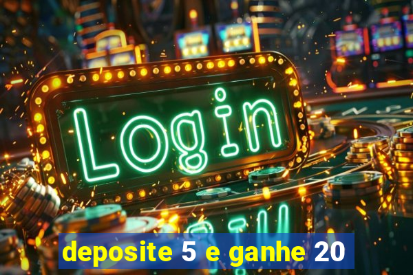 deposite 5 e ganhe 20