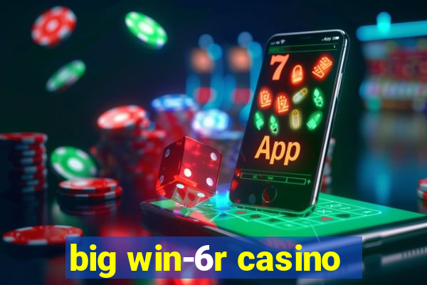 big win-6r casino