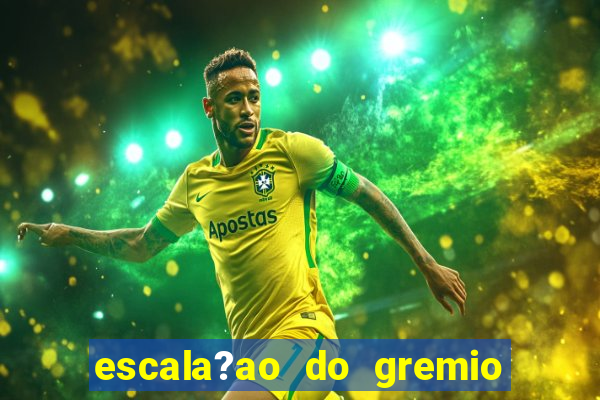 escala?ao do gremio para hoje