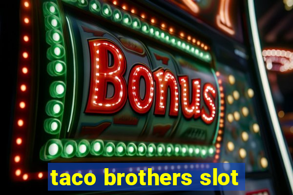 taco brothers slot