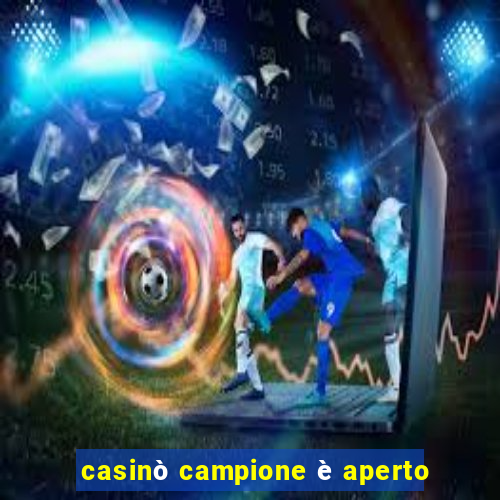 casinò campione è aperto