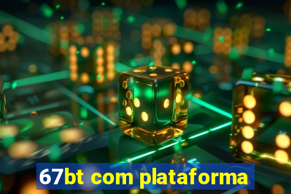 67bt com plataforma