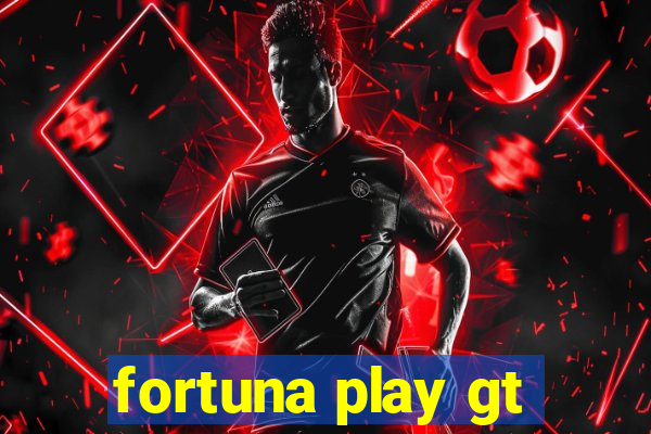 fortuna play gt