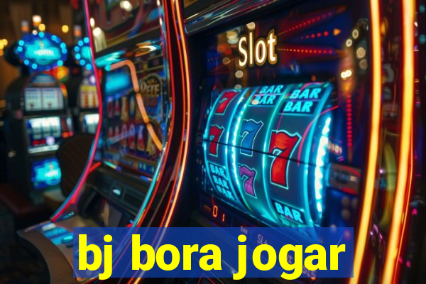 bj bora jogar