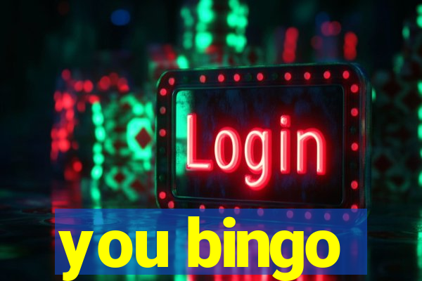 you bingo