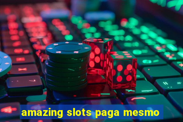 amazing slots paga mesmo