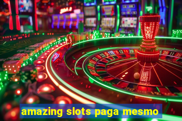 amazing slots paga mesmo