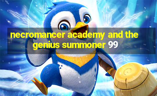 necromancer academy and the genius summoner 99