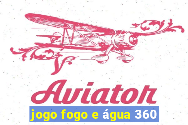 jogo fogo e água 360