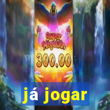 já jogar