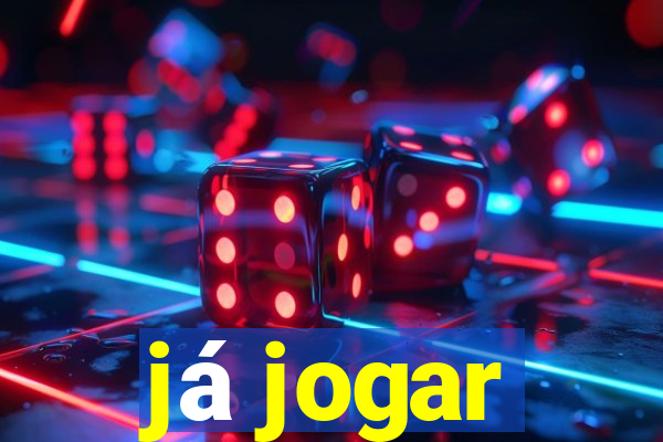 já jogar