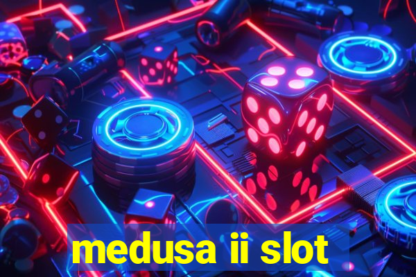 medusa ii slot