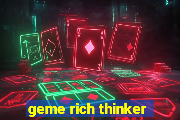 geme rich thinker