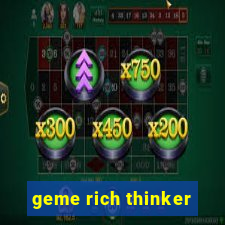 geme rich thinker