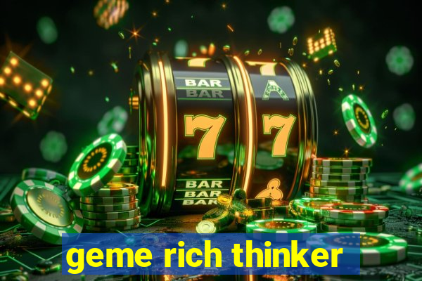 geme rich thinker