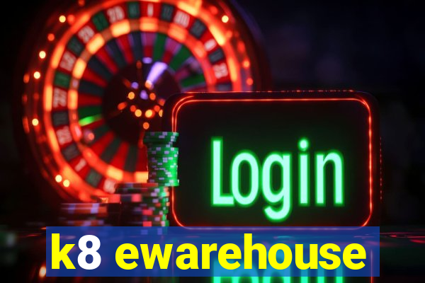 k8 ewarehouse