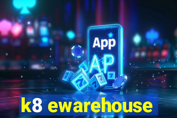 k8 ewarehouse