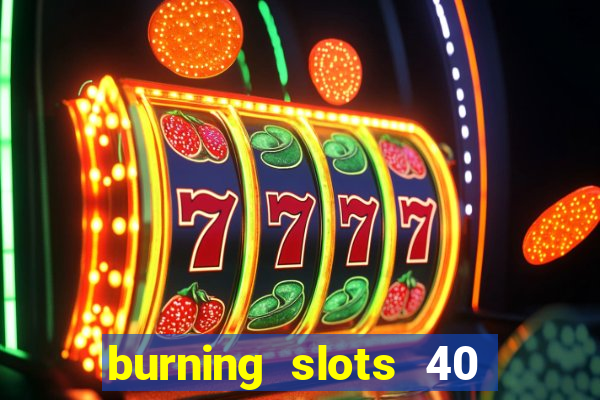 burning slots 40 slot free play