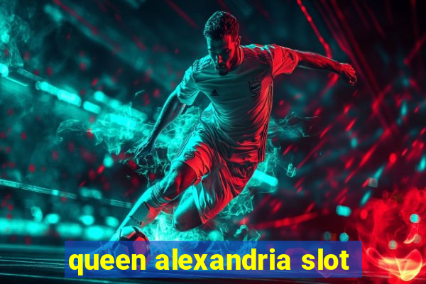 queen alexandria slot