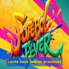 racha cuca pedras preciosas