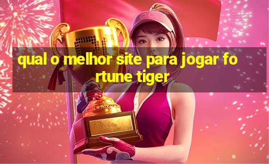 qual o melhor site para jogar fortune tiger