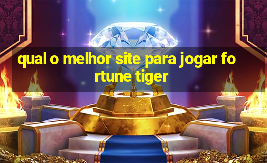 qual o melhor site para jogar fortune tiger